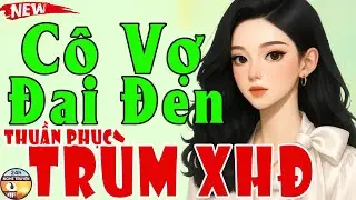 CÔ VỢ ĐAI ĐEN THUẦN PHỤC TRÙM XÃ HỘI ĐEN Trọn Bộ - Tiểu Thuyết Ngôn Tình Đêm Khuya Việt Nam