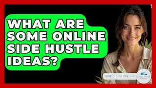 What Are Some Online Side Hustle Ideas? - Stress Free Mindset