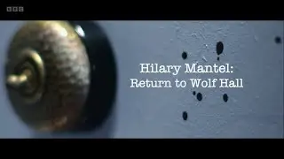 Hilary Mantel - Return to Wolf Hall (BBC)