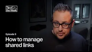 Tip of the Week: Ep 9 - How to manage shared links