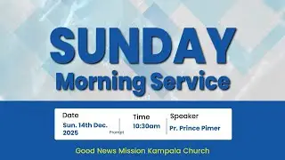 [ 14.12.2025 ] Good News Mission Kampala Sunday Morning Service