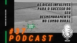 AS DICAS INFAL&Iacute;VES PARA O SUCESSO DO SEU DESMEMBRAMENTO NO COMBO RURAL| POSDCAST #37