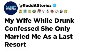 My wife while drunk confessed she only married me as a last resort - Reddit Stories