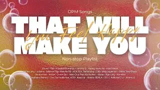 OPM Songs That Will Make You Feel Happy | Non-stop Playlist