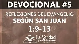 05 Devocional - Juan 1:9-13 | Reflexiones del evangelio seg&uacute;n San Juan