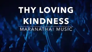 Thy Loving Kindness - Maranatha! Music (Lyrics)
