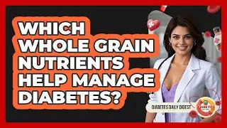 Which Whole Grain Nutrients Help Manage Diabetes? - Diabetes Daily Digest