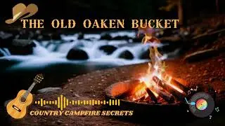 The Old Oaken Bucket  -  Country Campfire Secrets