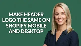 MAKE HEADER LOGO THE SAME ON SHOPIFY MOBILE AND DESKTOP - Julia'sTutorials
