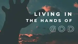 Living In The Hands of God. // Forgiveness // Pastor Paul Lucas
