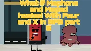 What if Mephone and Mepad hosted With Four and X in BFB part 5: the finale of BFB