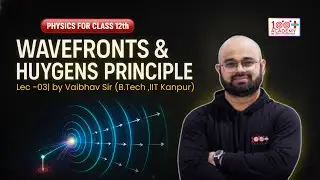 Wavefront & Huygens&rsquo; Principle Explained | Class 12 Physics | Full Concept | @100PLUSACADEMY