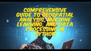 Comprehensive Guide to Geospatial Analysis, Machine Learning, and Data Processing Project: Part2