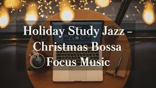 🎅 Holiday Study Jazz: Boost Focus & Chill! (Christmas Bossa Mix)