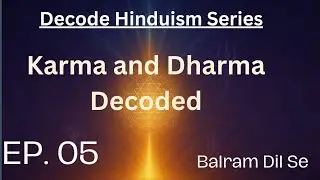 🪔 Karma and Dharma Decoded | Decode Hinduism Series EP. 05 | Balram Dil Se