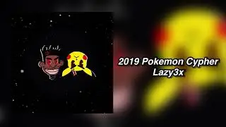 Lazy3x - 2019 Pok&eacute;mon Cypher (High Quality/Raw Audio) [VERY RARE]