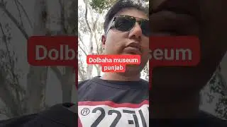 dolbaha museum punjab , kyu nhi punjab mein museum rhey , kyu museum acchey nhi bharat mein