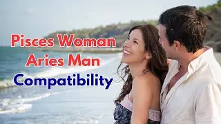 Pisces Woman and Aries Man Compatibility 💖
