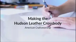Making the Hudson Leather Crossbody- American Craftsmanship