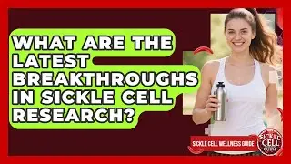 What Are the Latest Breakthroughs in Sickle Cell Research? | Sickle Cell Wellness Guide News