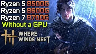Where Winds Meet - Ryzen 5 8500G - Ryzen 5 8600G - Ryzen 7 8700G