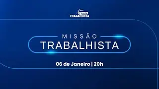 Missão Trabalhista | 06 de Janeiro | 20h | Escola Trabalhista