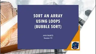 Java Basics - Session - 10 - How to SORT an Array using Loops (Bubble Sort)