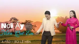 NƠI ẤY MIỀN QUÊ EM - BÙI LÊ MẬN & A PÁO 4K ( Anh Hãy Về Quê Hương Cùng Em)