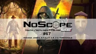 NoScope #67 - Indiana Jones et le Cercle Ancien, S.T.A.L.K.E.R. 2: Heart of Chornobyl & THRESHOLD