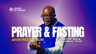 Fasting and Prayer - An Introduction | Pastor Wale Akinsiku &ldquo;PWA&rdquo; | House of Praise