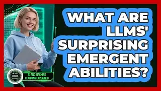 What Are LLMs' Surprising Emergent Abilities? - AI and Machine Learning Explained