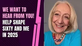 We Want to Hear from You! Help Shape Sixty and Me in 2025