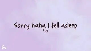 Sorry Haha I fell asleep - egg (lyrics)