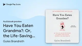 Have You Eaten Grandma?: Or, the Life-Saving&hellip; by Gyles Brandreth &middot; Audiobook preview
