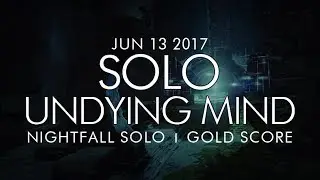 Destiny -  Solo Undying Mind Nightfall (Gold) - June 13, 2017 - Weekly Nightfall Solo