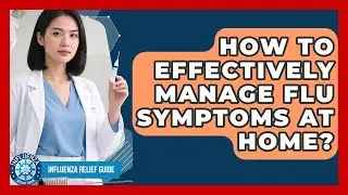 How To Effectively Manage Flu Symptoms At Home? - Influenza Relief Guide