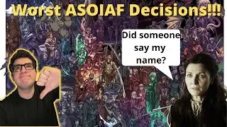Top 10 Worst Decisions in ASOIAF!! ASOIAF Discussion!