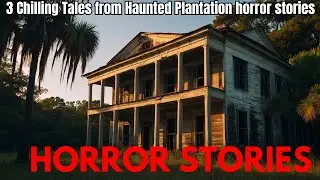 3 Chilling Tales from Haunted Plantations  True Horror Stories