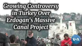 Growing Controversy in Turkey Over Erdogan's Massive Canal Project