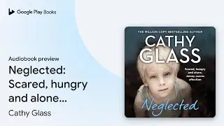 Neglected: Scared, hungry and alone, Jamey&hellip; by Cathy Glass &middot; Audiobook preview