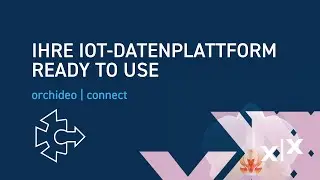 Ihre IoT Datenplattform Ready to use - orchideo | connect