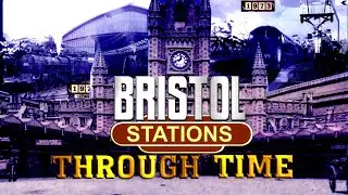 Bristol Stations Through Time (Then & Now)