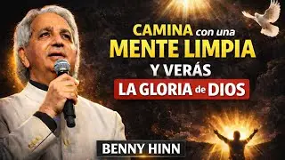 Camina con una mente limpia y ver&aacute;s la gloria de Dios - Benny Hinn 