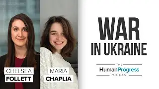 Maria Chaplia: An Update on Ukraine | The Human Progress Podcast Ep. 25