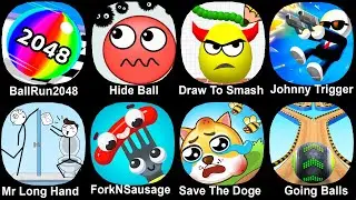 Ball Run 2048,Hide Ball,Draw To Smash,Johnny Trigger,Mr Long Hand,ForKNSausage,Save The Doge,Going