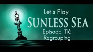 Regrouping | Let's Play Sunless Sea | Episode 116