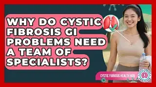 Why Do Cystic Fibrosis GI Problems Need A Team Of Specialists? - Cystic Fibrosis Health Hub