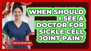 When Should I See A Doctor For Sickle Cell Joint Pain?