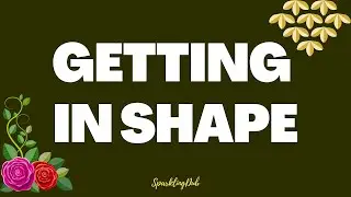 GETTING IN SHAPE