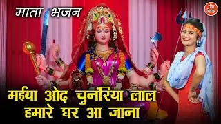 (नवरात्री Special) मईया ओढ़ चुनरिया लाल हमारे घर आजाना || Maiya Odh Chunariya Laal Hmare Ghar Aajana
